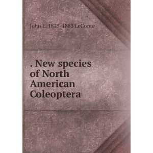   species of North American Coleoptera: John L. 1825 1883 LeConte: Books