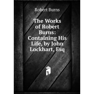   Burns: Containing His Life, by John Lockhart, Esq: Robert Burns: Books