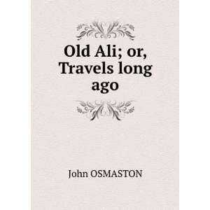  Old Ali; or, Travels long ago: John OSMASTON: Books