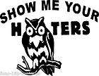Custom Cut Vinyl Decal Show Me Your Hooters Owl In Your choice of 