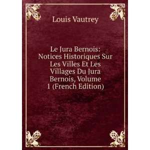  Le Jura Bernois: Notices Historiques Sur Les Villes Et Les 