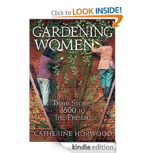 Gardening Women Their Stories From 1600 to the Present Catherine 