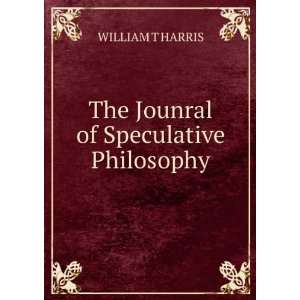    The Jounral of Speculative Philosophy: WILLIAM T HARRIS: Books