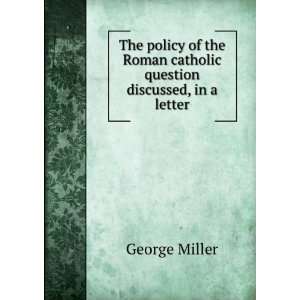  The policy of the Roman catholic question discussed, in a 