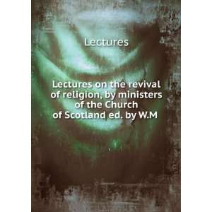 Lectures on the revival of religion, by ministers of the Church of 