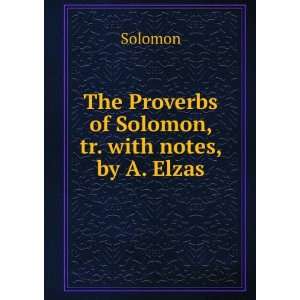   The Proverbs of Solomon, tr. with notes, by A. Elzas Solomon Books