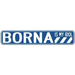   BORNA IS MY IDOL STREET SIGN