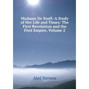 Madame De StaÃ«l A Study of Her Life and Times The First 