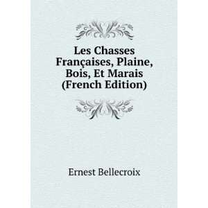   , Plaine, Bois, Et Marais (French Edition) Ernest Bellecroix Books