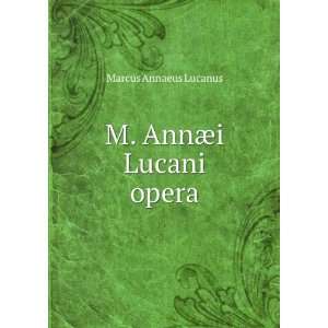  M. AnnÃ¦i Lucani opera Marcus Annaeus Lucanus Books