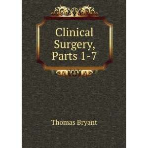  Clinical Surgery, Parts 1 7 Thomas Bryant Books