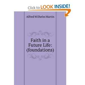  Faith in a Future Life: (foundations): Alfred Wilhelm 