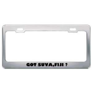 Got Suva,Fiji ? Location Country Metal License Plate Frame 
