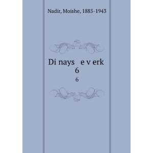  Di nays e vÌ£erkÌ£. 6 Moishe, 1885 1943 Nadir Books