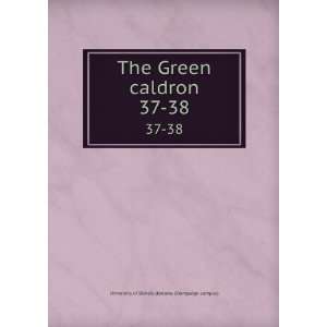  The Green caldron. 37 38 University of Illinois (Urbana 