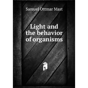    Light and the behavior of organisms Samuel Ottmar Mast Books