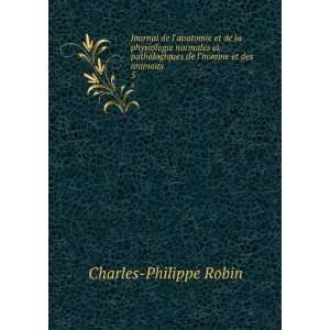  de lhomme et des animaux. 5 Charles Philippe Robin Books