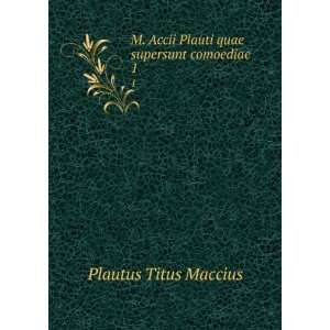   Accii Plauti quae supersunt comoediae. 1 Plautus Titus Maccius Books