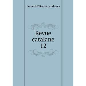  Revue catalane. 12 SociÃ©tÃ© dÃ©tudes catalanes 