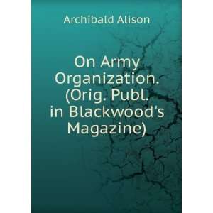  On Army Organization. (Orig. Publ. in Blackwoods Magazine 