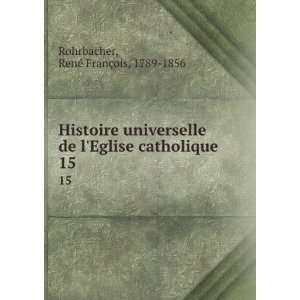   catholique. 15 RenÃ© FranÃ§ois, 1789 1856 Rohrbacher Books