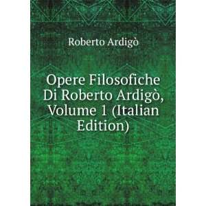   ArdigÃ², Volume 1 (Italian Edition): Roberto ArdigÃ²: Books