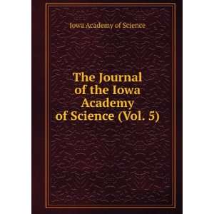   the Iowa Academy of Science (Vol. 5) Iowa Academy of Science Books