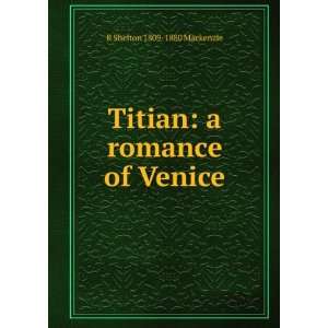  Titian a romance of Venice R Shelton 1809 1880 Mackenzie Books