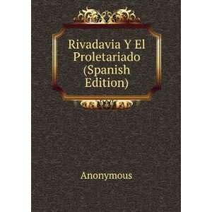    Rivadavia Y El Proletariado (Spanish Edition) Anonymous Books