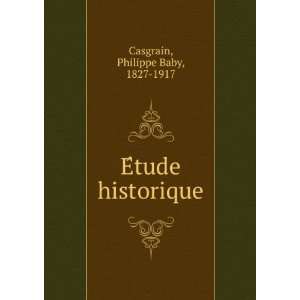    EÌtude historique Philippe Baby, 1827 1917 Casgrain Books