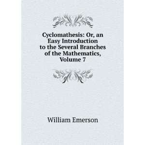   Several Branches of the Mathematics, Volume 7 William Emerson Books