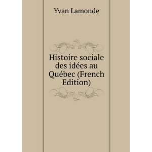   des idÃ©es au QuÃ©bec (French Edition) Yvan Lamonde Books
