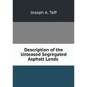   of the Unleased Segregated Asphalt Lands . Joseph A. Taff Books