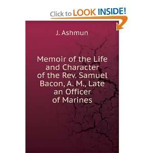   Rev. Samuel Bacon, A. M., Late an Officer of Marines: J. Ashmun: Books