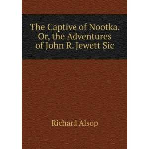   . Or, the Adventures of John R. Jewett Sic. Richard Alsop Books