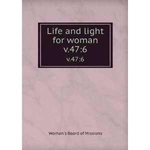  Life and light for woman. v.476 Womans Board of 