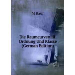   Die Raumcurven Iii. Ordnung Und Klasse (German Edition): M Baur: Books