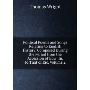 Political Poems and Songs Relating to English History, Composed During 