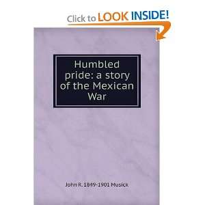  Humbled pride a story of the Mexican War John R. 1849 