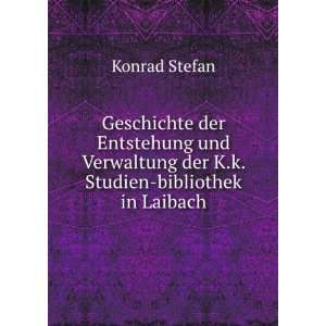   der Entstehung und Verwaltung der K.k. Studien bibliothek in Laibach