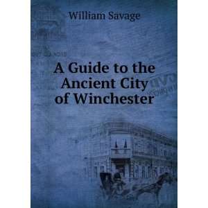  A Guide to the Ancient City of Winchester William Savage Books