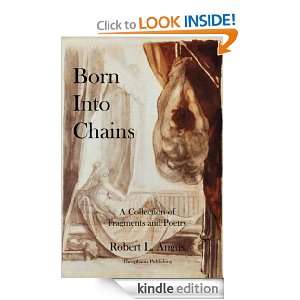 Born Into Chains A Collection of Fragments and Poetry Robert L 