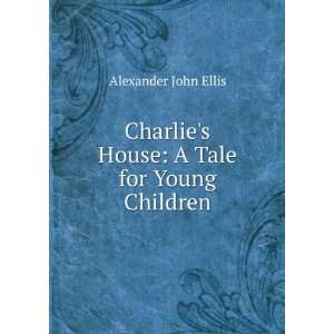  Charlies House A Tale for Young Children Alexander John 
