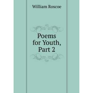 Poems for Youth, Part 2 William Roscoe  Books