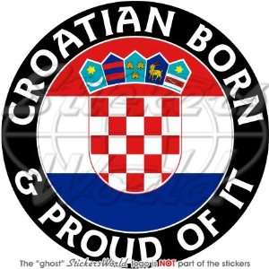 CROATIA Croatian Born & Proud 100mm (4) Vinyl Bumper Sticker, Decal