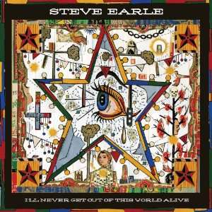  Ill Never Get Out of This World Alive: Steve Earle: Music