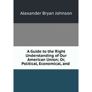 guide to the right understanding of our American union or, Political 