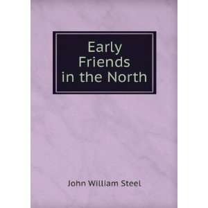  Early Friends in the North John William Steel Books