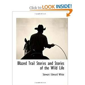 Blazed Trail Stories and Stories of the Wild Life Stewart Edward 
