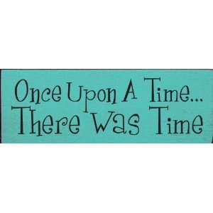  Once upon a timeThere was time Wooden Sign